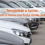 Terceirizar e lucrar. Com a Inova sua frota rende mais.